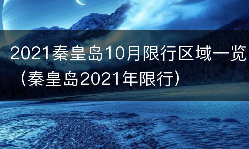 2021秦皇岛10月限行区域一览（秦皇岛2021年限行）