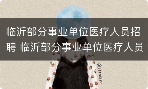 临沂部分事业单位医疗人员招聘 临沂部分事业单位医疗人员招聘公告