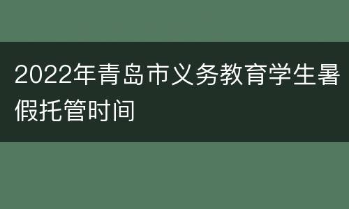 2022年青岛市义务教育学生暑假托管时间