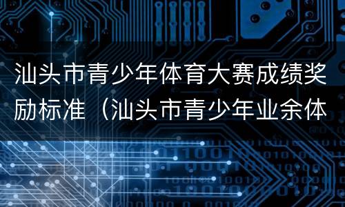汕头市青少年体育大赛成绩奖励标准（汕头市青少年业余体育学校）