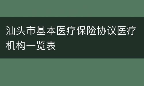 汕头市基本医疗保险协议医疗机构一览表