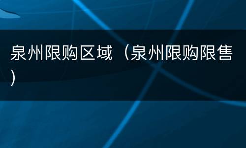 泉州限购区域（泉州限购限售）
