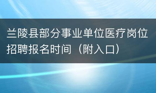 兰陵县部分事业单位医疗岗位招聘报名时间（附入口）