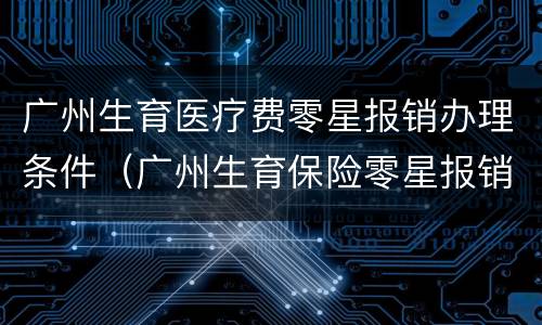 广州生育医疗费零星报销办理条件（广州生育保险零星报销）