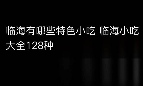 临海有哪些特色小吃 临海小吃大全128种