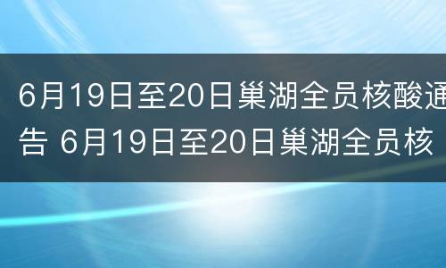 6月19日至20日巢湖全员核酸通告 6月19日至20日巢湖全员核酸通告书