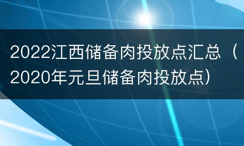 2022江西储备肉投放点汇总（2020年元旦储备肉投放点）