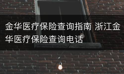 金华医疗保险查询指南 浙江金华医疗保险查询电话