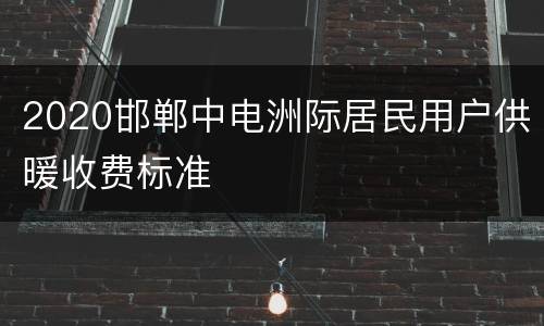 2020邯郸中电洲际居民用户供暖收费标准