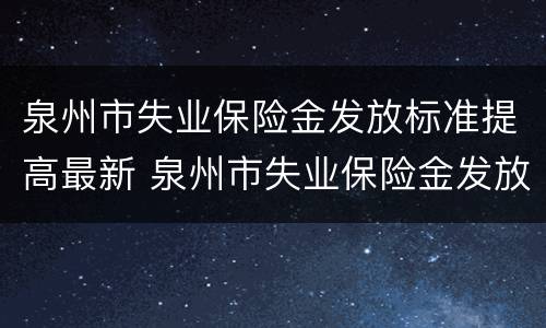 泉州市失业保险金发放标准提高最新 泉州市失业保险金发放标准提高最新消息