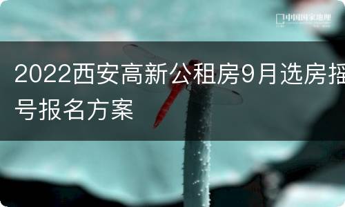 2022西安高新公租房9月选房摇号报名方案