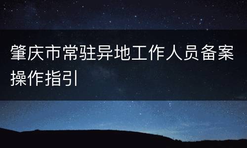 肇庆市常驻异地工作人员备案操作指引