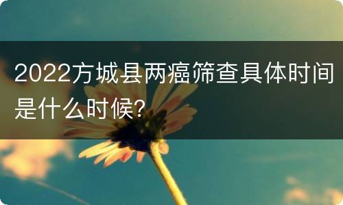 2022方城县两癌筛查具体时间是什么时候？