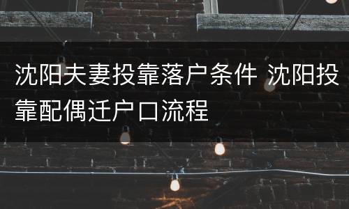 沈阳夫妻投靠落户条件 沈阳投靠配偶迁户口流程