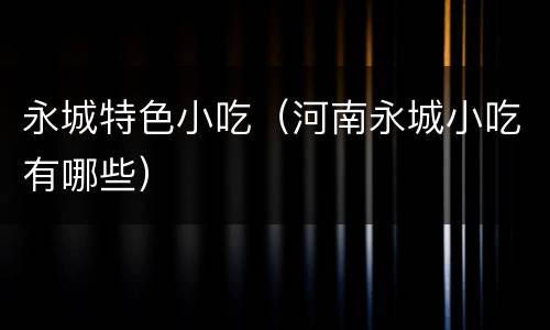 永城特色小吃（河南永城小吃有哪些）