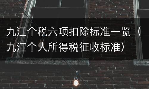 九江个税六项扣除标准一览（九江个人所得税征收标准）