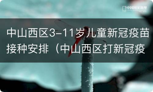 中山西区3-11岁儿童新冠疫苗接种安排（中山西区打新冠疫苗）