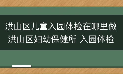 洪山区儿童入园体检在哪里做 洪山区妇幼保健所 入园体检