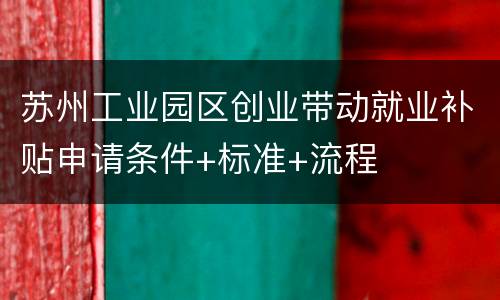 苏州工业园区创业带动就业补贴申请条件+标准+流程
