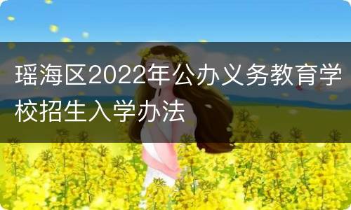 瑶海区2022年公办义务教育学校招生入学办法