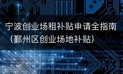 宁波创业场租补贴申请全指南（鄞州区创业场地补贴）