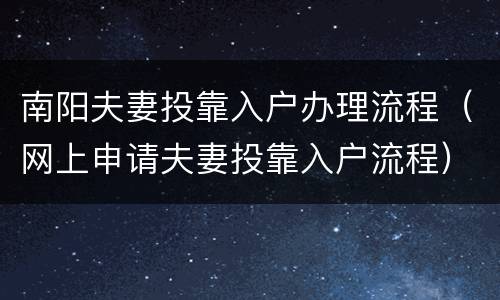 南阳夫妻投靠入户办理流程（网上申请夫妻投靠入户流程）