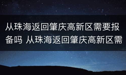 从珠海返回肇庆高新区需要报备吗 从珠海返回肇庆高新区需要报备吗最新