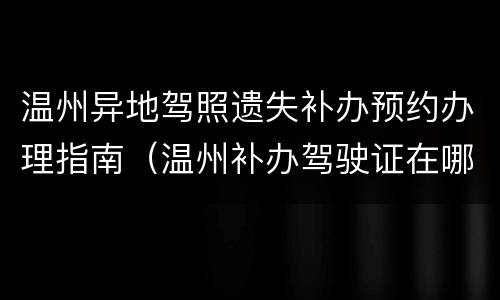 温州异地驾照遗失补办预约办理指南（温州补办驾驶证在哪里补办）