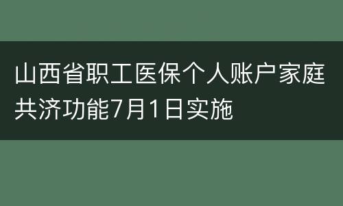 山西省职工医保个人账户家庭共济功能7月1日实施