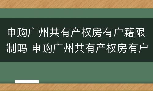 申购广州共有产权房有户籍限制吗 申购广州共有产权房有户籍限制吗