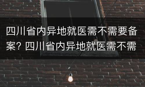 四川省内异地就医需不需要备案? 四川省内异地就医需不需要备案