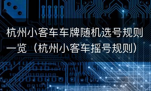 杭州小客车车牌随机选号规则一览（杭州小客车摇号规则）