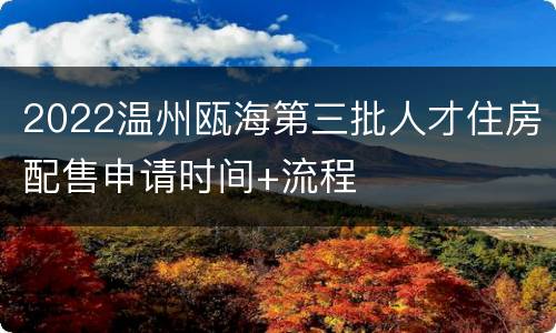 2022温州瓯海第三批人才住房配售申请时间+流程
