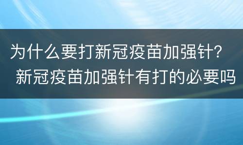 为什么要打新冠疫苗加强针？ 新冠疫苗加强针有打的必要吗