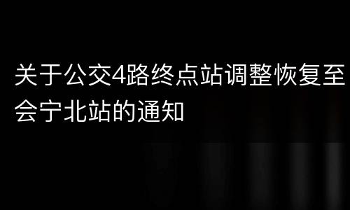 关于公交4路终点站调整恢复至会宁北站的通知