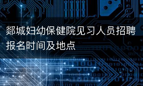 郯城妇幼保健院见习人员招聘报名时间及地点