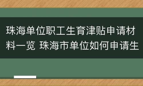 珠海单位职工生育津贴申请材料一览 珠海市单位如何申请生育津贴
