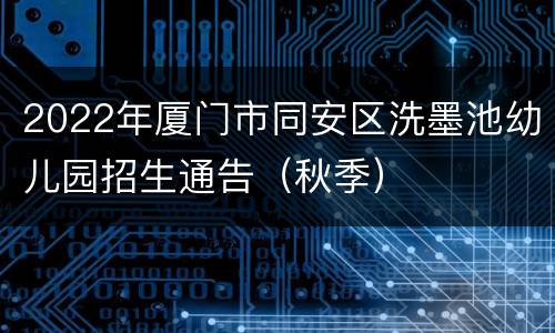 2022年厦门市同安区洗墨池幼儿园招生通告（秋季）