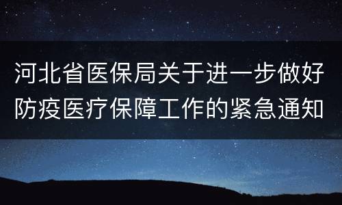 河北省医保局关于进一步做好防疫医疗保障工作的紧急通知