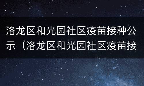 洛龙区和光园社区疫苗接种公示（洛龙区和光园社区疫苗接种公示名单）