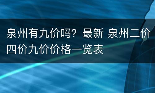 泉州有九价吗？最新 泉州二价四价九价价格一览表