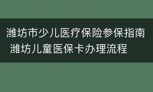 潍坊市少儿医疗保险参保指南 潍坊儿童医保卡办理流程