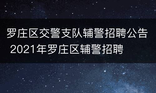 罗庄区交警支队辅警招聘公告 2021年罗庄区辅警招聘