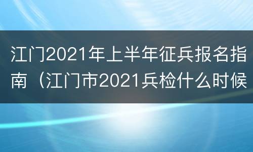 江门2021年上半年征兵报名指南（江门市2021兵检什么时候开始）