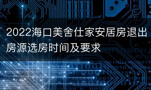 2022海口美舍仕家安居房退出房源选房时间及要求
