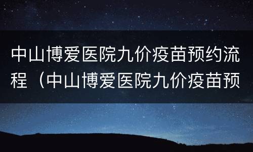 中山博爱医院九价疫苗预约流程（中山博爱医院九价疫苗预约流程图片）