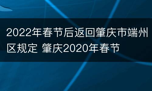 2022年春节后返回肇庆市端州区规定 肇庆2020年春节
