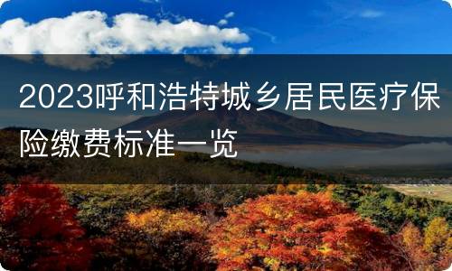 2023呼和浩特城乡居民医疗保险缴费标准一览