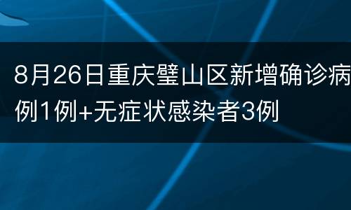 8月26日重庆璧山区新增确诊病例1例+无症状感染者3例