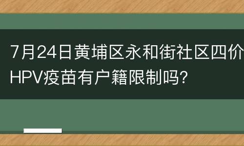 7月24日黄埔区永和街社区四价HPV疫苗有户籍限制吗？